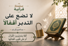 لا تضع على التدبر أقفالاً (١)
